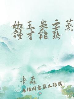 嫩玉米要蒸几分钟才能熟