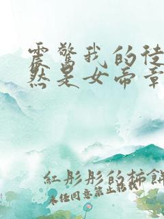 震惊我的徒弟居然是女帝章节