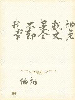 我不是戏神最新章节全文免费阅读