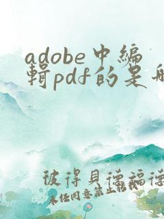 adobe中编辑pdf的是哪个