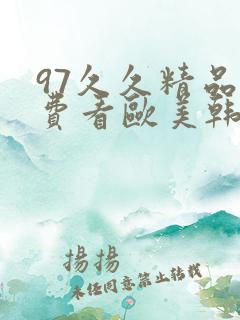 97久久精品免费看欧美韩日亚洲影视
