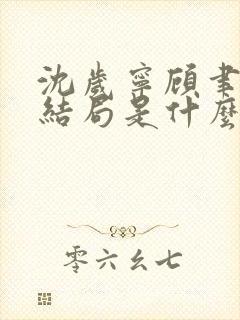 沈岁宁顾聿礼大结局是什么