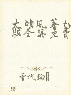 大明风华 tv版全集免费播放