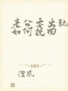 老公要出轨我该如何挽回