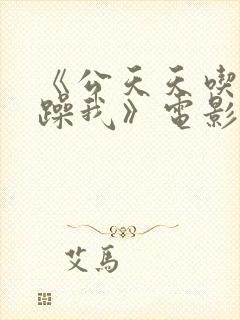 《公天天吃我奶躁我》电影