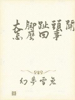 大脚趾头关节疼怎么回事