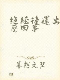 绝经后还出血怎么回事