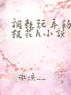 调教玩弄的清纯校花h小说