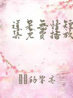道是无情短剧全集免费播放