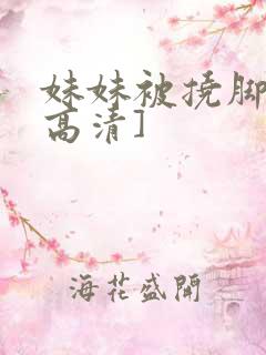 妹妹被挠脚心[高清]