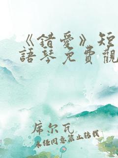 《错爱》短剧汪语琴免费观看
