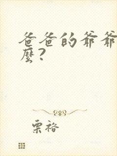 爸爸的爷爷叫什么?