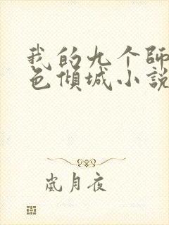 我的九个师娘绝色倾城小说免费阅读全集
