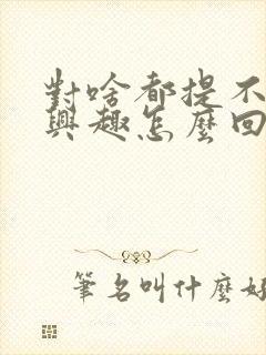 对啥都提不起来兴趣怎么回事