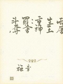 斗罗:重生雨浩,夺舍神王唐三