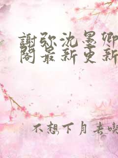 谢弥沈墨卿笔趣阁最新更新
