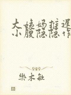 大姨妈推迟9天小腹隐隐作痛
