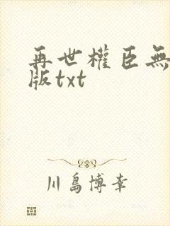 再世权臣无删减版txt