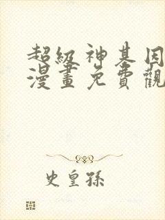 超级神基因动态漫画免费观看