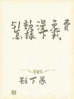 51动漫免费版怎样下载