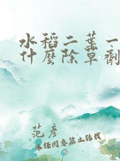 水稻二叶一心用什么除草剂