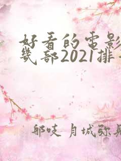 好看的电影推荐几部2021排行榜
