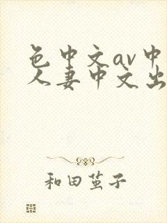 色中文av中文人妻中文出轨