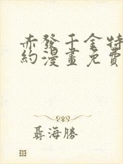 赤发千金特殊契约漫画免费阅读下拉式六漫画