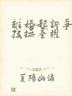 离婚起诉争取小孩抚养权