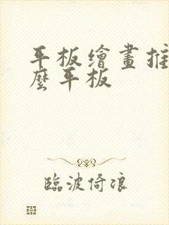 平板绘画推荐什么平板
