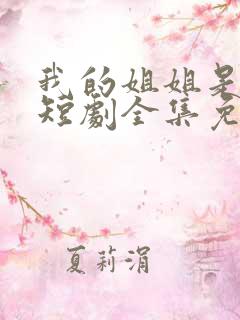 我的姐姐是将军短剧全集免费观看高清