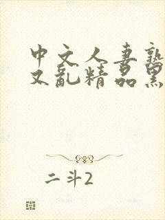 中文人妻熟女乱又乱精品黑人
