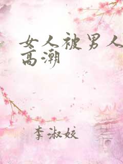 女人被男人操到高潮