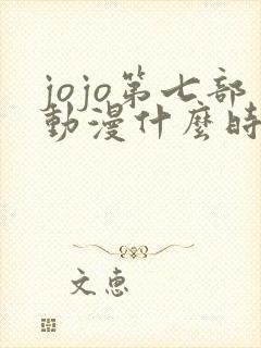 jojo第七部动漫什么时候出