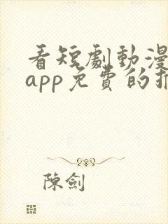看短剧动漫软件app免费的推荐