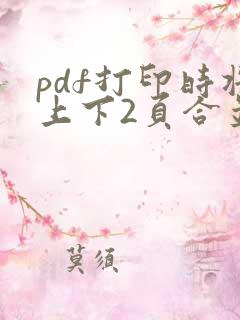 pdf打印时将上下2页合并成一页