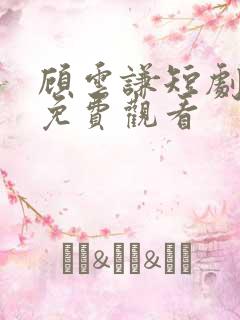 顾云谦短剧全集免费观看