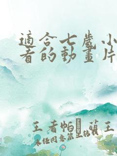 适合七岁小朋友看的动画片