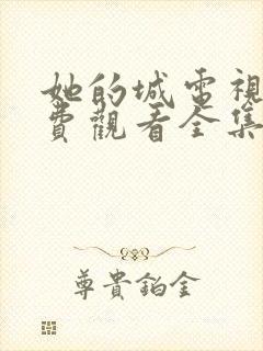 她的城电视剧免费观看全集完整版