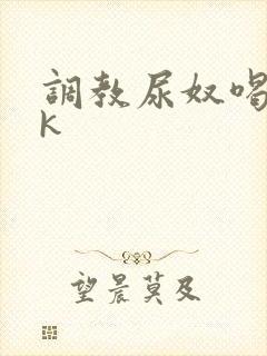 调教尿奴喝尿vk