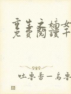 重生之嫡女祸妃免费阅读千山茶客