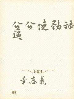 公公使劲舔我的逼