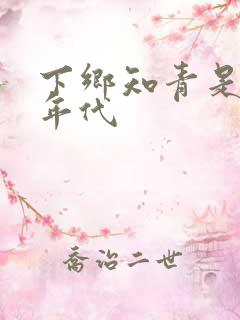 下乡知青是什么年代