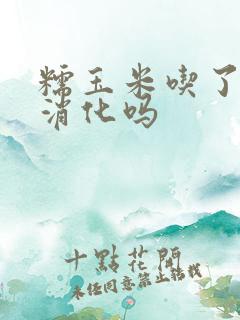 糯玉米吃了会不消化吗