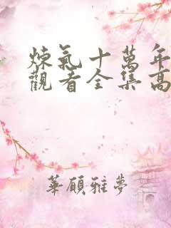 炼气十万年免费观看全集高清更新
