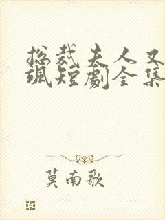 总裁夫人又美又飒短剧全集