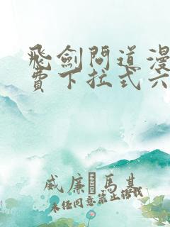 飞剑问道漫画免费下拉式六漫画