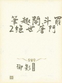 笔趣阁斗罗大陆2绝世唐门