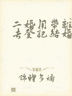 二婚用带离婚证去登记结婚吗