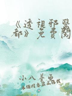 《透视邪医混花都》免费阅读